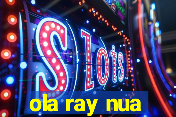 ola ray nua